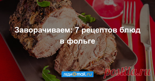 Готовим в фольге: 7 интересных рецептов - Кулинарные идеи - Леди Mail.Ru