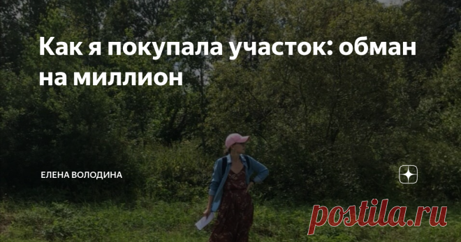 Как я покупала участок: обман на миллион Мечтаете жить за городом? Будьте осторожны