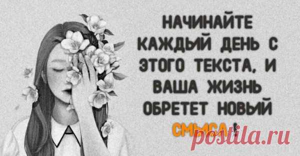 НАЧИНАЙТЕ КАЖДЫЙ ДЕНЬ С ЭТОГО ТЕКСТА, И ВАША ЖИЗНЬ ОБРЕТЕТ НОВЫЙ СМЫСЛ!