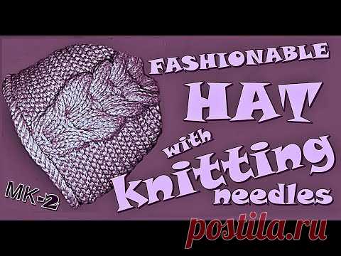 МОДНАЯ ШАПКА вяжем спицами Мастер Класс №2 FASHIONABLE HAT with knitting needles