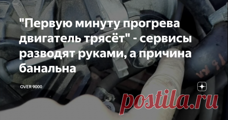 "Первую минуту прогрева двигатель трясёт" - сервисы разводят руками, а причина банальна Почему современные моторы склонны к тряске при прогреве.