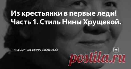 Из крестьянки в первые леди! Часть 1. Стиль Нины Хрущевой. Добрый день, дорогие читатели! Сегодня первая статья посвященная Нине Хрущевой из серии статей про первых леди нашей страны. Для того, чтобы лучше понимать героиню, ее стиль, перенесемся в прошлое и вспомним кем была эта женщина, в какое время ей приходилось одеваться и нести непростое бремя жены первого лица страны. Нина Петровна Хрущева (Кухарчук) родилась в 1900 году в обычной ничем непримечательной семье кресть...
