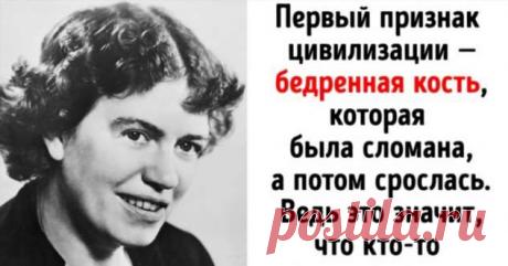 Антрополога Маргарет Мид однажды спросили о первом признаке цивилизации. Ее ответ стоит прочитать каждому из нас . Милая Я