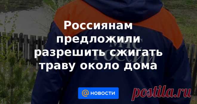 18-7-21-Россиянам предложили разрешить сжигать траву около дома Разрешить сжигать траву и ветки на садовых участках предлагается на расстоянии не менее 15 метров от домов, говорится в проекте постановления правительства, о котором сообщает ТАСС.