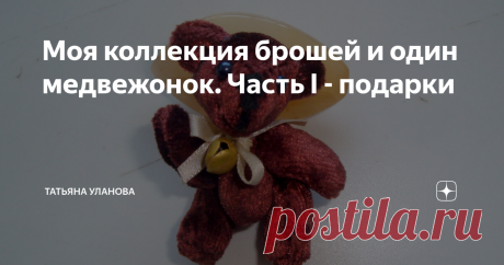 Моя коллекция брошей и один медвежонок. Часть I - подарки