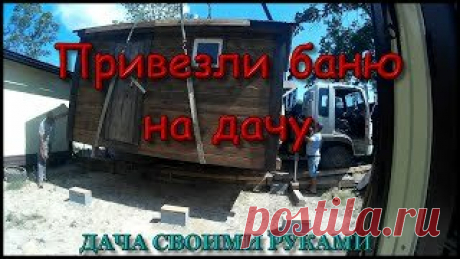 Дача Своими Руками. | Как привезти баню на дачу.