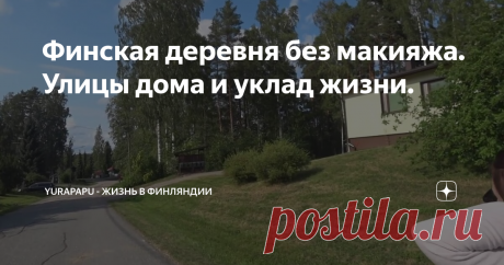 Финская деревня без макияжа. Улицы дома и уклад жизни.