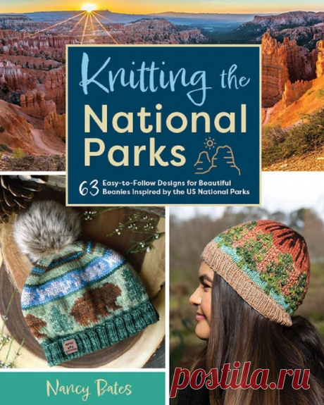 Коллекция моделей шапок в книге «Кnitting the National Parks» | Журналы В книге представлены оригинальные узоры шапок, созданные дизайнером вязания и любителем активного отдыха Нэнси...