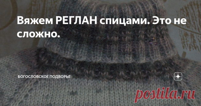 Вяжем РЕГЛАН спицами. Это не сложно. Шарясь по интернету в поисках нового вдохновения, столкнулась с проблемой, что очень мало  описаний для быстрого вязания повседневных вещей. Понятное дело, что время от времени хочется изобразить в нитках нечто этакое, заковыристое. Но это бывает не часто. Если хочется заморочиться, вот вам ссылочка на описание ажурного платья. Кстати, не сложного, но