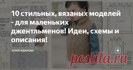 10 стильных, вязаных моделей - для маленьких джентльменов! Идеи, схемы и описания! В Вашей семье подрастает мужичок?  Хотите побаловать его обновкой?
Тогда эта подборка специально - для Вас и маленького джентльмена!
Вязаный трикотаж вошел в наш гардероб - крепко и надолго! Нет наверное ни одного шкафа в мире, где не лежала бы вязаная вещь!
В зимнюю пору  мальчишки терпеть не могут  шарфики и самым лучшим способом защитить горло, будет - свитер с высоким воротником!