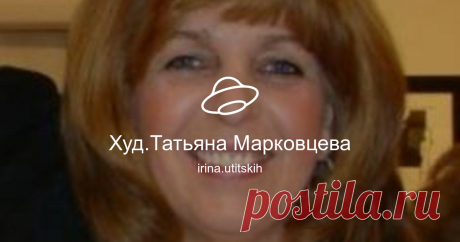 Худ.Татьяна Марковцева Посмотреть альбом на Яндекс.Диске