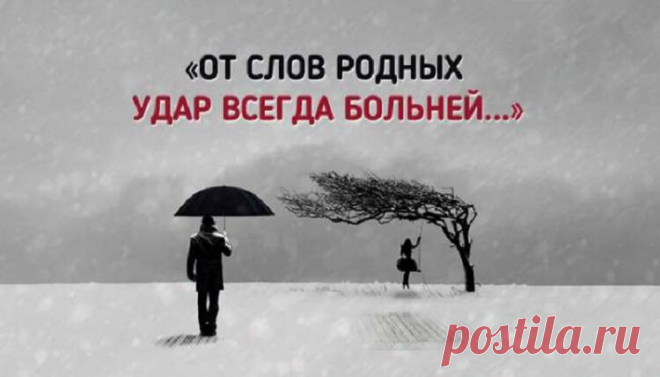 От слов родных удар всегда больней — Стихотворение необыкновенной глубины Одно дело если вам нахамил незнакомый человек или коллега на работе, на мнение которого вам в принципе плевать.