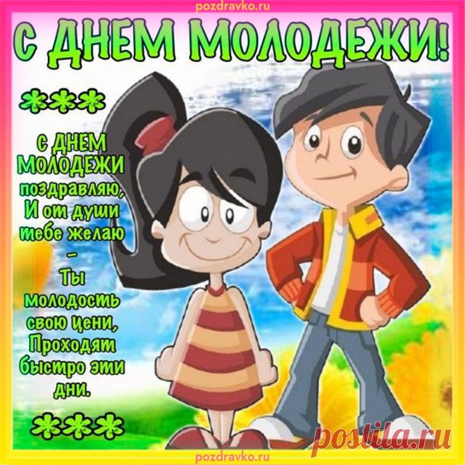 С днем молодежи поздравляю,
Я вам желаю не сдаваться,
Уныния никогда не знать,
В себя всегда, как прежде, верить,
Идти вперед и побеждать.