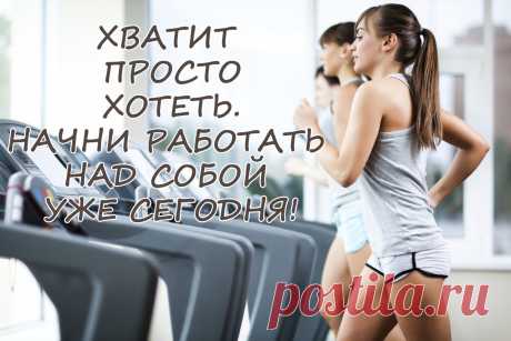 Хватит просто хотеть. Начни работать над собой уже сегодня!