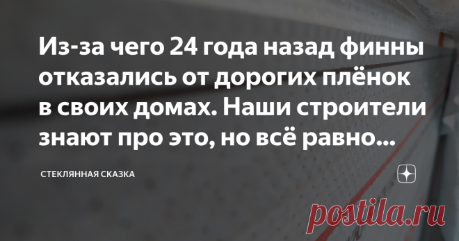 Из-за чего 24 года назад финны отказались от дорогих плёнок в своих домах. Наши строители знают про это, но всё равно пользуются Оказывается, использование дорогих мембран не оправдано с точки зрения обеспечения сохранности конструкции самого дома. Дело в том, что каждая мембрана имеет свой срок службы, который определён производителем.