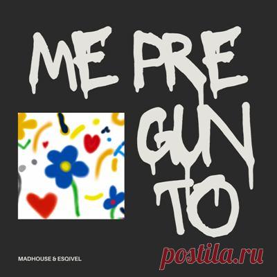 Madhouse & Esqivel – Me Pregunto