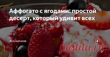 Аффогато с ягодами: простой десерт, который удивит всех Статья автора «Вкусный кофе» в Дзене ✍: Аффогато — десерт, в котором холод и горячее встречаются в идеальном балансе.