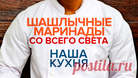 Наша Кухня. Шашлычные маринады со всего света Фото: Телеканал "Царьград" Рецепты 12 маринадов для мяса, курицы, рыбы и овощей из Ямайки, Японии, Австралии, стран Азии, Латинской Америки и Европы, собранные для вас автором рубрики Дарьей Отавиной к майским праздникам, выездам на природу и шашлыки Автор:Отавина Дарья В этом веке на дачных...