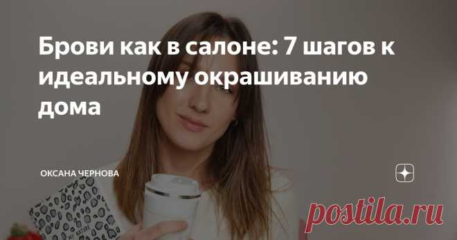 Брови как в салоне: 7 шагов к идеальному окрашиванию дома Статья автора «Оксана Чернова» в Дзене ✍: Должна признать, природа не обделила меня бровями – их форма и густота всегда меня устраивали.
