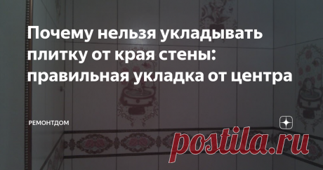 Почему нельзя укладывать плитку от края стены: правильная укладка от центра При работе с плиткой важно учесть все нюансы. Не каждый задумывается о том, с какой стороны правильно укладывать настенную керамическую плитку. От укладки зависит красота и четкость рисунка в целом.