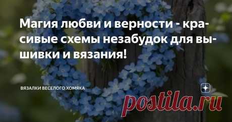 Магия любви и верности - красивые схемы незабудок для вышивки и вязания! Статья автора «Вязалки Веселого Хомяка» в Дзене ✍: Это правда - красота обязательно спасет наш мир!