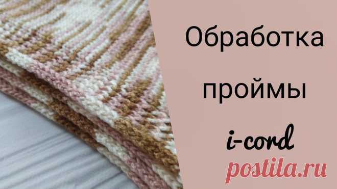 Обработка ПРОЙМЫ полым шнуром (техника i-cord) | В видео небольшой совет как обработать край спицами, чтобы пройма выглядела аккуратно. Эта техника используется при обработке горловины, планок и т.д.