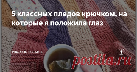 5 классных пледов крючком, на которые я положила глаз Схемы тоже есть! ☺