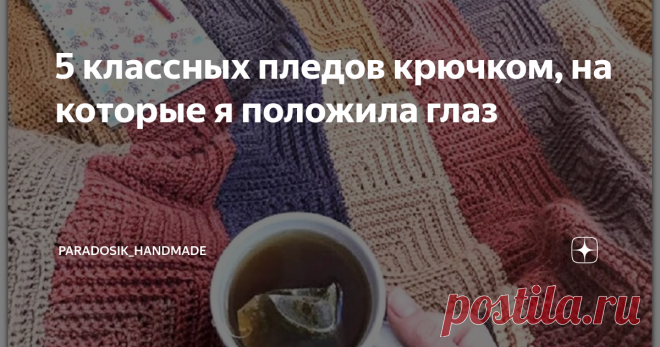 5 классных пледов крючком, на которые я положила глаз Схемы тоже есть! ☺