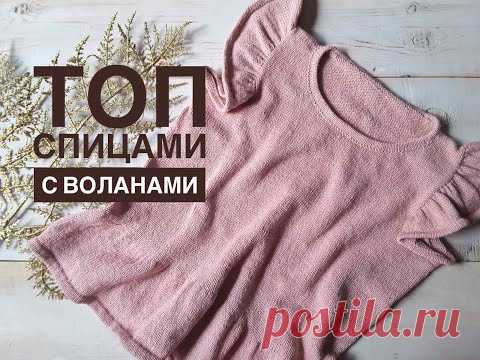 Топ спицами с воланами // Подробный мастер-класс // Top knitting