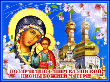 В День Казанской иконы Божьей Матери от всей души желаю всегда находиться под
надежной защитой Богородицы от недругов и бед.