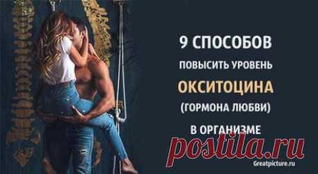 9 способов повысить уровень окситоцинагормона любви в организме