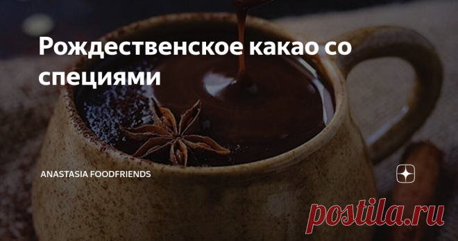 Рождественское какао со специями Статья автора «Anastasia FoodFriends» в Дзене ✍:   Рецепт согревающего и прогревающего какао со специями для уютных зимних вечеров, долгих прогулок в лесу или парке, и даже от боли в горле.