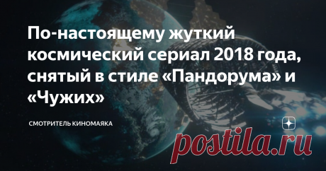 По-настоящему жуткий космический сериал 2018 года, снятый в стиле «Пандорума» и «Чужих» «Новая жизнь для тех, кто выживет».