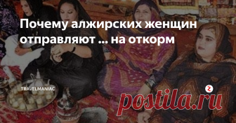 Почему алжирских женщин отправляют ... на откорм Это, наверное, самый удивительный факт, который я узнал за все время своих путешествий. Оказывается, на нашей планете существует и такое явление, как ... специальный откорм женщин.
Все дело в том, что исторически зажиточные алжирцы очень любят женщин в теле. Причем, чем они полнее, тем лучше. Поэтому очень часто родители, чтобы удачно выдать дочь замуж, отдавали её на откорм.