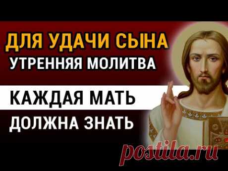 МОЛИТВА - ДЛЯ СЫНА УДАЧИ В ДЕЛАХ - материнская молитва за взрослого сына #2