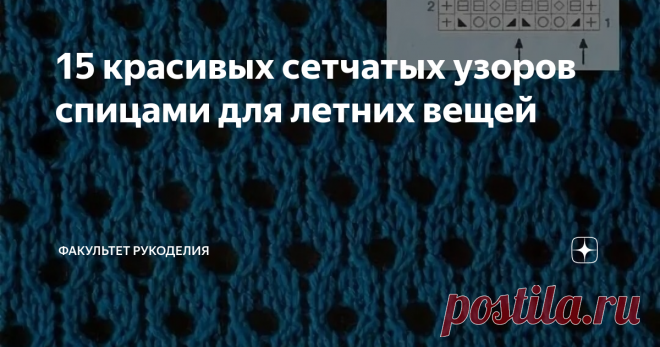 15 красивых сетчатых узоров спицами для летних вещей В своей очередной подборке узоров для вязания спицами решила собрать сетчатые узоры для летних вещей (туник, топиков, накидок и др.) Ведь скоро лето! Думаю, что будет актуально, и надеюсь, что кому-нибудь пригодится. Так что готовьте свои копилочки :)