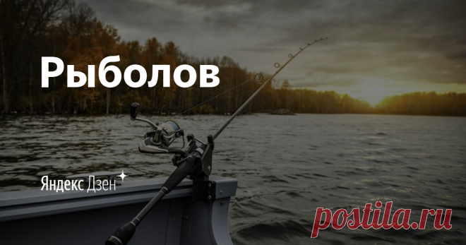 Рыболов | Яндекс Дзен Канал посвящённый рыбной ловле.