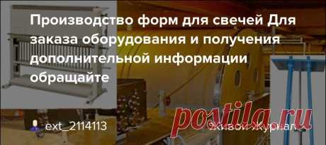 Производство форм для свечей Для заказа оборудования и получения дополнительной информации обращайте Производство форм для свечей Для заказа оборудования и получения дополнительной информации обращайтесь к нашим менеджерам по продажам: Сергей Маузер - WhatsApp: +7 952 430-66-49, электронная почта: angel4495@yandex.ru Производство форм для свечей Для заказа оборудования и получения дополнительной…