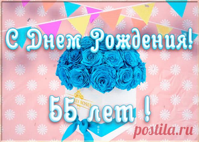 Открытка День Рождения 55 лет женщине - праздничное поздравление для лучшего настроения имениннику. Коллекция красивых открыток с юбилеем, порадуйте друзей и коллег, это бесплатно.