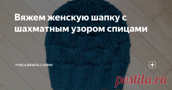 Вяжем женскую шапку с шахматным узором спицами Теплая и в то же время элегантная шапка – это аксессуар, без которого просто невозможно обойтись в холодное время года. В этом сезоне снова актуальны береты и напоминающие их по форме шапки во французском стиле. Связать такой аксессуар самостоятельно совсем несложно.
Как вязать женскую шапку с шахматным узором спицами