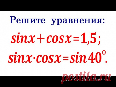 Два интересных уравнения sinx+cosx=1,5 и sinx*cosx=sin40°