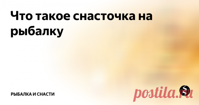 Что такое снасточка на рыбалку Представляет собой приспособление с множеством крючков, предназначенных для насадки мертвых настоящих рыбок. В большинстве случаев используется для ловки рыб-хищников с помощью различных снастей, в их число входит и спиннинг.
Мягкие приманкиТакой способ ловли рыбы чаще всего используется рыболовами-любителями по причине того, что они возвращаются домой с достаточно большим уловом.
Несомненно спосо