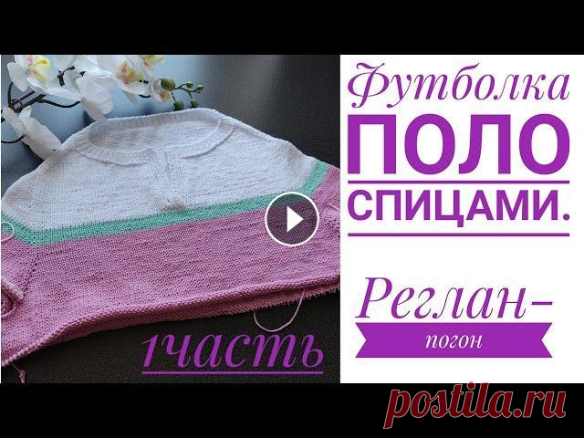 Вяжем вместе футболка поло,реглан -погон// Попетельный мастер класс.1 часть. Всем привет меня зовут Вера ,я рада приветствовать вас на моем канале по вязанию .Дорогие друзья ,сегодня мы с вами свяжем футболку поло спицами. Жела...