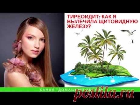 Как я вылечила щитовидную железу? - Домашний лекарь - выпуск №99