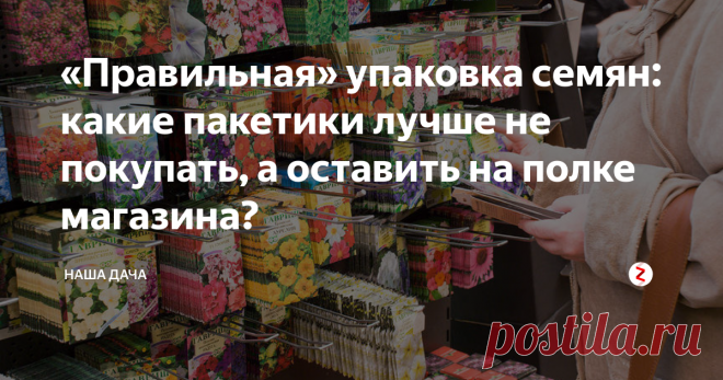 «Правильная» упаковка семян: какие пакетики лучше не покупать, а оставить на полке магазина? Фотография, конечно, украшает упаковку, но именно так нас «обманывают» производители. Хорошее фото – не более, чем маркетинговый ход, и далеко не факт, что овощи или цветы, выращенные из семян именно этой, конкретной, пачки, будут точно такими же, как на упаковке. Это легко проверить на практическом опыте