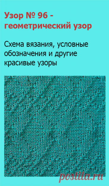 Узор № 96 - геометрический узор. Схему вязания и условные обозначения вы сможете увидеть на сайте.