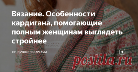 Вязание. Особенности кардигана, помогающие полным женщинам выглядеть стройнее В одной своей статье я писала о том, что модели в журналах для полных часто безобразны и делают женщину уродливой. Некоторые женщины в определенном возрасте перестают для себя вязать, потому что не могут подобрать подходящую модель. А #журналы в этом не помогают. Я не дизайнер и не эксперт в области моды. Исхожу лишь из собственного опыта, т.к. сама имею нестандартную фигуру. По моему мнению, что...