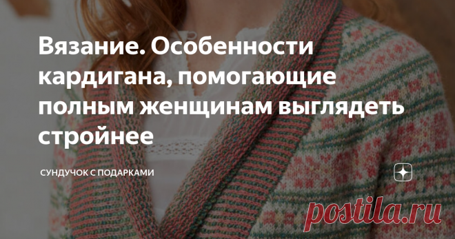 Вязание. Особенности кардигана, помогающие полным женщинам выглядеть стройнее В одной своей статье я писала о том, что модели в журналах для полных часто безобразны и делают женщину уродливой. Некоторые женщины в определенном возрасте перестают для себя вязать, потому что не могут подобрать подходящую модель. А #журналы в этом не помогают. Я не дизайнер и не эксперт в области моды. Исхожу лишь из собственного опыта, т.к. сама имею нестандартную фигуру. По моему мнению, что...