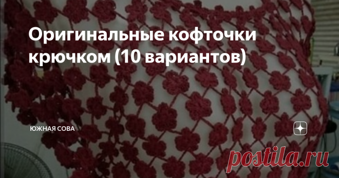Оригинальные кофточки крючком (10 вариантов) В этой подборке можно найти очень интересные модели ажурных кофточек, которые вяжутся крючком. К каждому варианту прилагается удобная схема.
Кофточки разнообразны как по внешнему виду, так и по сложности выполнения. Здесь каждый найдет для себя подходящий вариант.
Носить такие вещи можно в любое время года, даже в холодную пору, если надевать кофточки поверх другой одежды. Вяжутся изделия быстро,