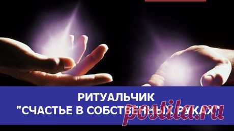 Ритуальчик &quot;счастье в собственных руках&quot;